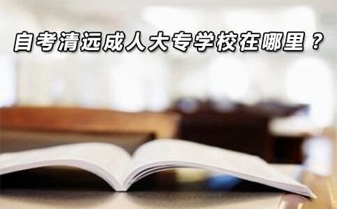 自考清远成人大专学校在哪里?